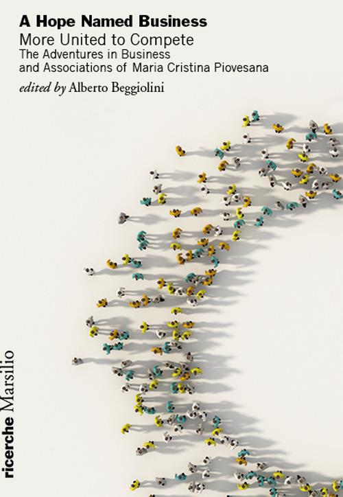 A hope named business. More united to compete. The adventures in business and associations of Maria Cristina Piovesana - copertina