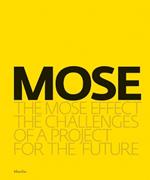 MOSE. The MOSE effect. The challenges of a project for the future. Ediz. illustrata