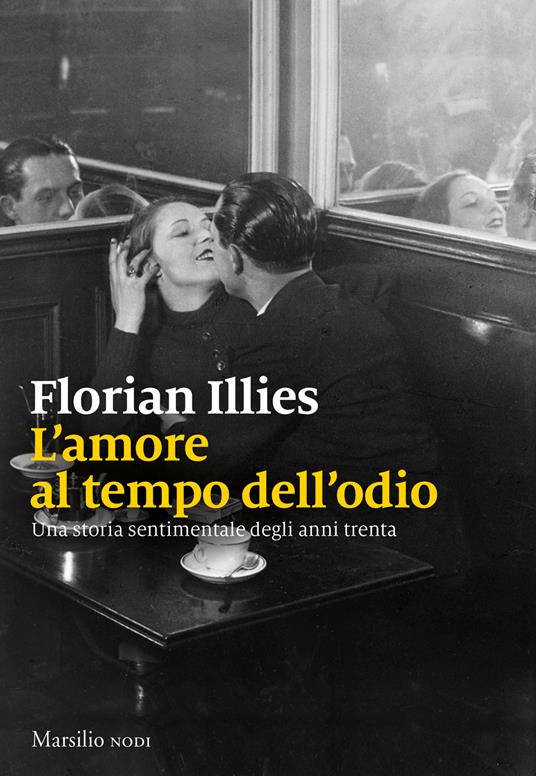 L' amore al tempo dell'odio. Una storia sentimentale degli anni trenta - Florian Illies - copertina