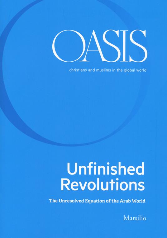 Oasis. Cristiani e musulmani nel mondo globale. Ediz. inglese. Vol. 31: Unfinished revolutions. The unresolved equation of the Arab world - copertina
