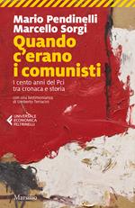 Quando c'erano i comunisti. I cento anni del Pci tra cronaca e storia