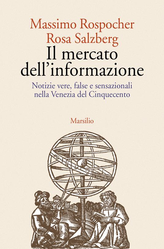 Il mercato dell'informazione. Notizie vere, false e sensazionali nella Venezia del Cinquecento - Massimo Rospocher,R. Salzberg - copertina