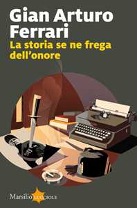 Libro La storia se ne frega dell'onore Gian Arturo Ferrari