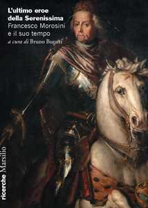 Libro L' ultimo eroe della Serenissima. Francesco Morosini e il suo tempo 