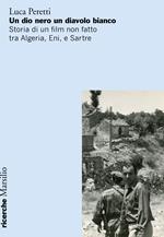 Un dio nero un diavolo bianco. Storia di un film non fatto tra Algeria, Eni e Sartre