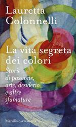 La vita segreta dei colori. Storie di passione, arte, desiderio e altre sfumature