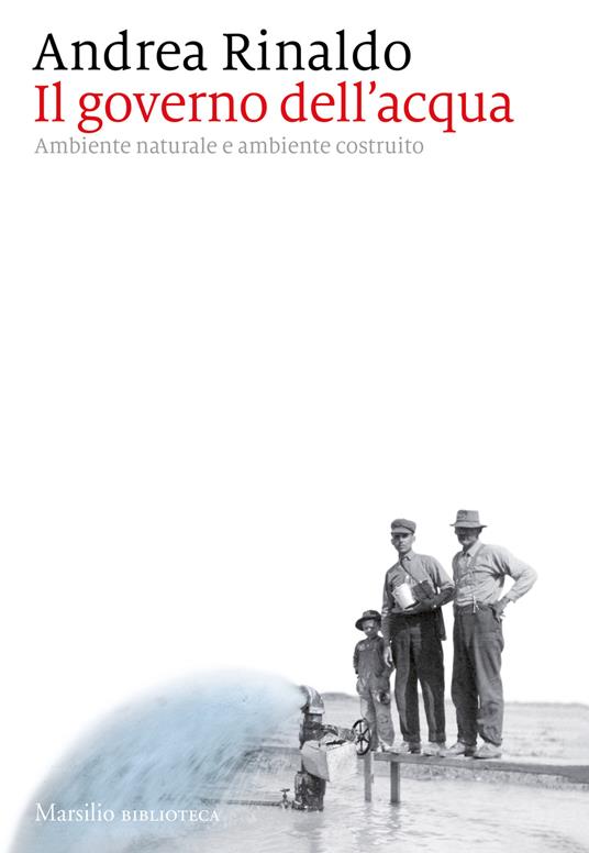 Il governo dell'acqua. Ambiente naturale e ambiente ricostruito - Andrea Rinaldo - copertina