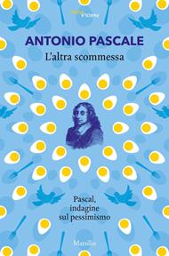 L' altra scommessa. Pascal, indagine sul pessimismo