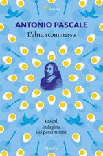 L' altra scommessa. Pascal, indagine sul pessimismo