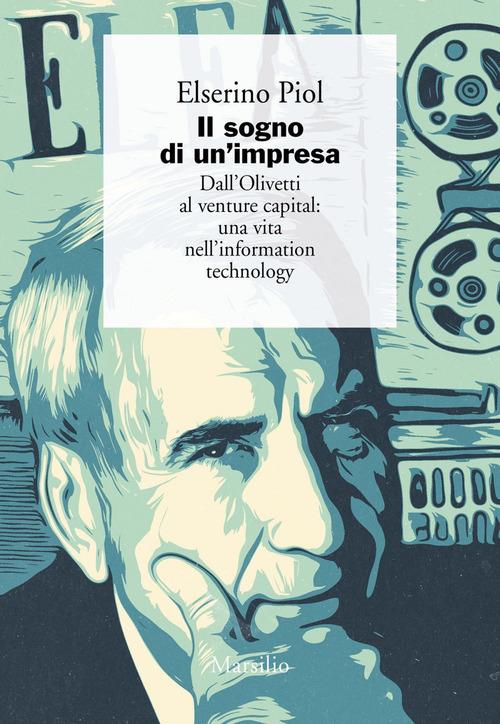 Il sogno di un'impresa. Dall'Olivetti al venture capital: una vita nell'information technology - Elserino Piol - copertina