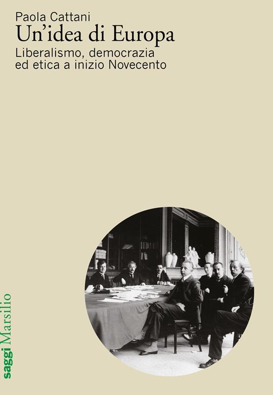 Un'idea di Europa. Liberalismo, democrazia ed etica a inizio Novecento - Paola Cattani - copertina
