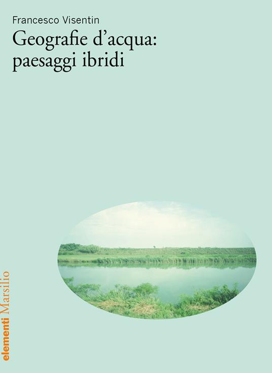 Geografie d’acqua: paesaggi ibridi - Francesco Visentin - copertina