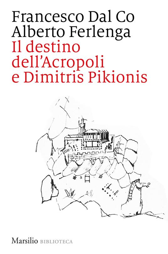 Il destino dell'Acropoli e Dimitris Pikionis - Francesco Dal Co,Alberto Ferlenga - copertina