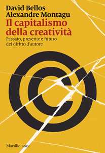 Libro Il capitalismo della creatività. Passato, presente e futuro del diritto d'autore David Bellos Alexandre Montagu