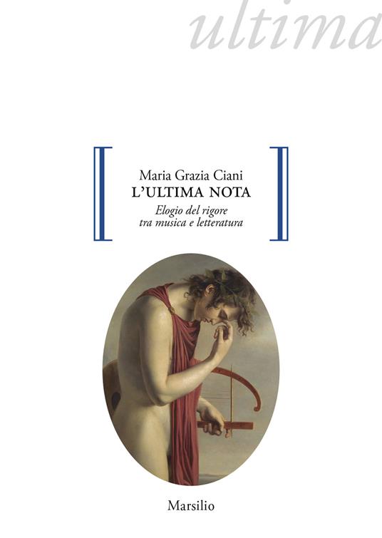 L'ultima nota. Elogio del rigore tra musica e letteratura - Maria Grazia Ciani - copertina