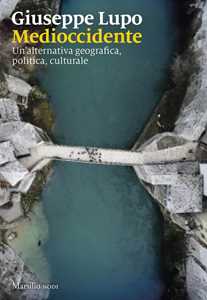Libro Medioccidente. Un'alternativa geografica, politica, culturale Giuseppe Lupo
