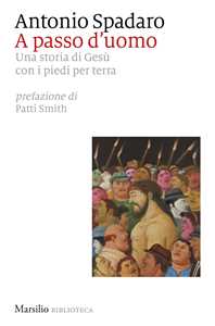 Libro A passo d'uomo. Una storia di Gesù con i piedi per terra Antonio Spadaro