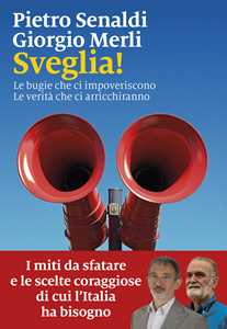 Libro Sveglia! Le bugie che ci impoveriscono. Le verità che ci arricchiranno Pietro Senaldi Giorgio Merli