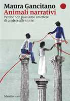 Libro Animali narrativi. Perché non possiamo smettere di credere alle storie Maura Gancitano