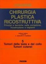 Chirurgia plastica ricostruttiva. Principi e tecniche nella correzione, ricostruzione e trapianti. Vol. 5: Tumori della testa e del collo, tumori cutanei.