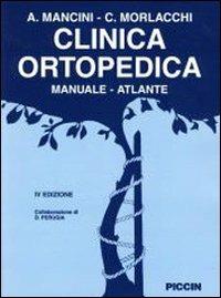 Clinica ortopedica. Manuale-atlante - Attilio Mancini,Carlo Morlacchi - copertina