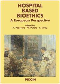Hospital based bioethics. A European perspective - Renzo Pegoraro,Giovanni Putoto,Emma Wray - copertina