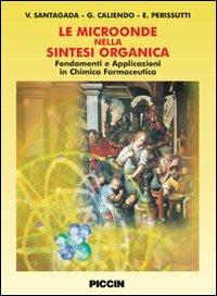Le microoende nella sintesi organica. Fondamenti e applicazioni in chimica farmaceutica - Vincenzo Santagada,Giuseppe Caliendo,Elisa Perissutti - copertina