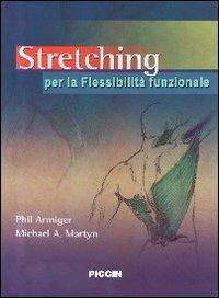 Stretching. Per la flessibilità funzionale - Phil Armiger,Michael A. Martyn - copertina