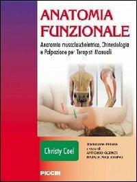 Anatomia funzionale. Anatomia muscoloscheletrica, chinesiologia e palpazione per terapisti manuali - Christy Cael - copertina