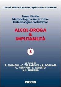 Alcol-droga & imputabilità. Linee guida metodologiche-accertative criteriologico-valutative - copertina