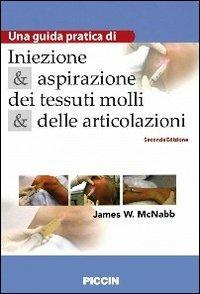 Iniezione e aspirazione dei tessuti molli e delle articolazioni. Una guida pratica - James W. McNabb - copertina