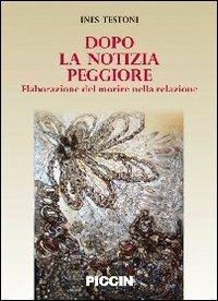 Dopo la notizia peggiore. Elaborazione del morire nella relazione - Ines Testoni - copertina