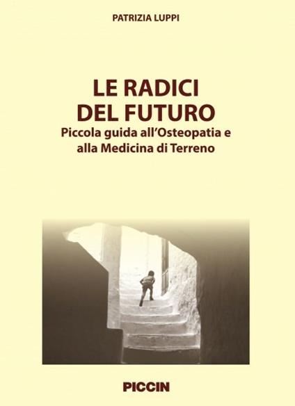 Le radici del futuro. Piccola guida all'osteopatia e alla medicina di terreno - Patrizia Luppi - copertina