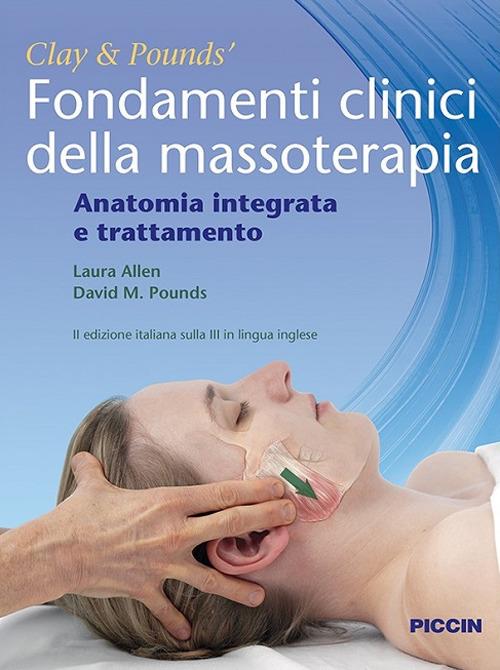 Fondamenti clinici della massoterapia. Anatomia integrata e trattamento - James H. Clay,David M. Pounds,Laura Allen - copertina