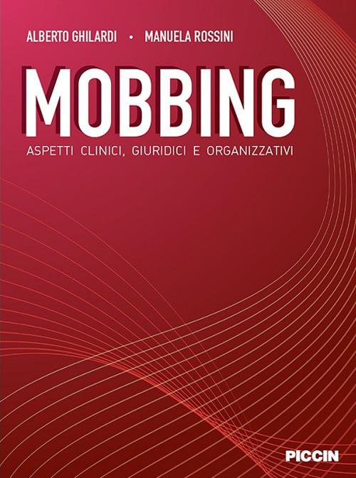 Mobbing. Aspetti clinici, giuridici e organizzativi - Alberto Ghilardi,Manuela Rossini - copertina