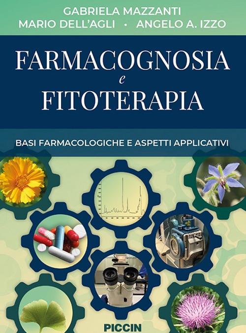 Farmacognosia e fitoterapia. Basi farmacologiche e aspetti applicativi - Gabriella Mazzanti,Mario Dell'Agli,Angelo A. Izzo - copertina