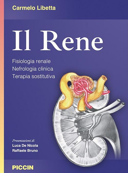 Il rene. Fisiologia renale. Nefrologia clinica. Terapia sostitutiva - Carmelo Libetta - copertina