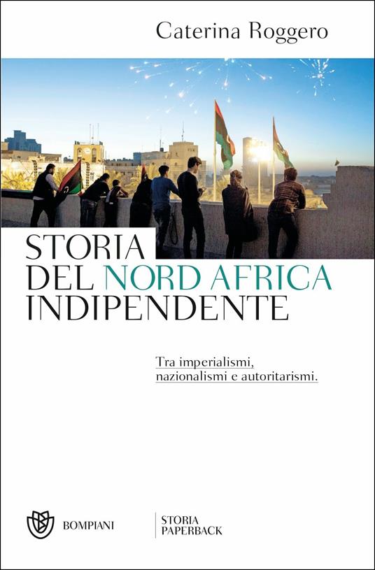 Storia del Nord Africa indipendente. Tra imperialismi, nazionalismi e autoritarismi - Caterina Roggero - copertina