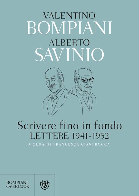 Scrivere fino in fondo. Lettere 1941-1952 - Valentino Bompiani,Alberto Savinio - copertina