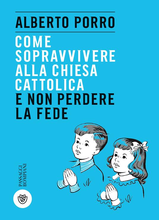 Come sopravvivere alla Chiesa cattolica e non perdere la fede - Alberto Porro - copertina