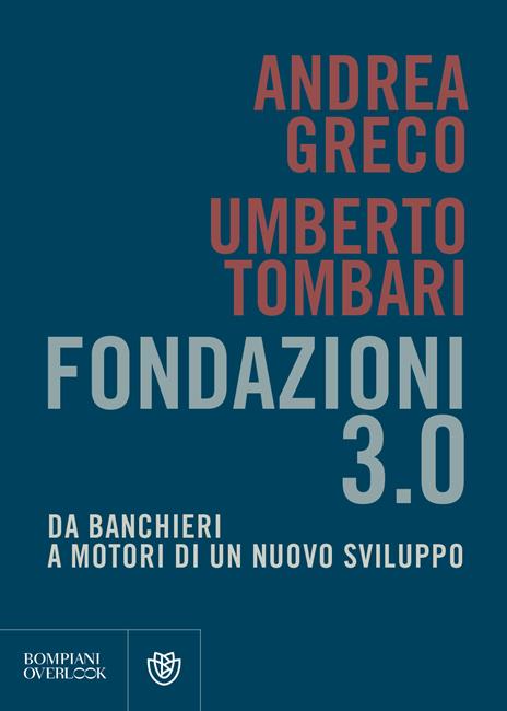 Fondazioni 3.0. Da banchieri a motori di un nuovo sviluppo - Andrea Greco,Umberto Tombari - copertina