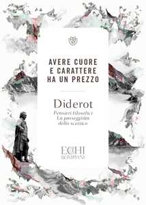 Libro Avere cuore e carattere ha un prezzo: Pensieri filosofici-La passeggiata dello scettico Denis Diderot
