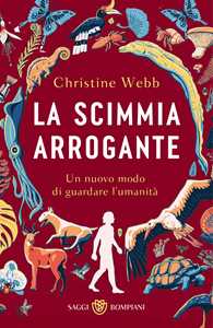 Libro La scimmia arrogante. Un nuovo modo di guardare l’umanità Christine Webb