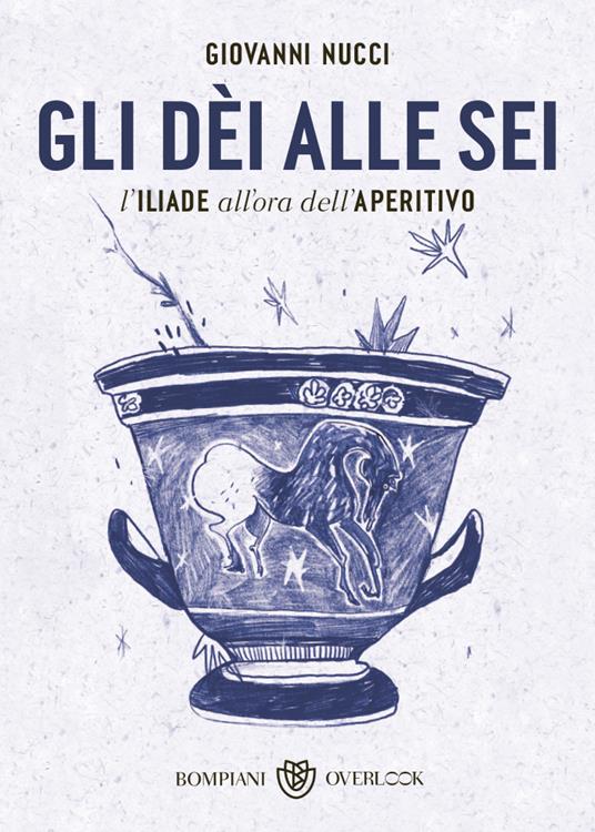 Gli dèi alle sei. L'Iliade all'ora dell'aperitivo - Giovanni Nucci - copertina