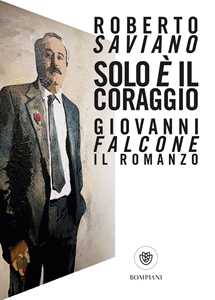Libro Solo è il coraggio. Giovanni Falcone, il romanzo Roberto Saviano