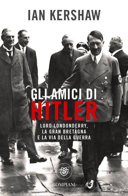 Gli amici di Hitler. Lord Londonderry, la Gran Bretagna verso la via della guerra - Ian Kershaw - copertina