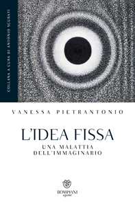 Libro L'idea fissa. Una malattia dell'immaginario Vanessa Pietrantonio