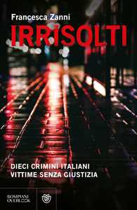 Libro Irrisolti. Dieci crimini italiani, vittime senza giustizia Francesca Zanni
