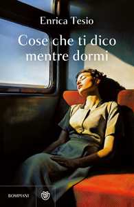 Libro Cose che ti dico mentre dormi Enrica Tesio