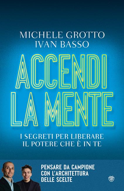 Accendi la mente. I segreti per liberare il potere che è in te - Michele Grotto,Ivan Basso - copertina